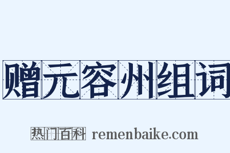 赠元容州组词是什么意思的图片